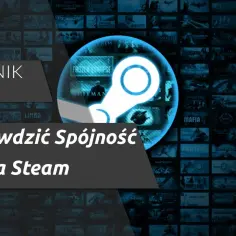 Jak łatwo sprawdzić spójność plików Steam i uniknąć problemów z grami